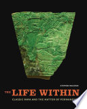 The life within : classic Maya and the matter of permanence /