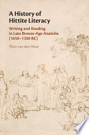 A history of Hittite literacy : writing and reading in late Bronze-age Anatolia (1650-1200 BC) /