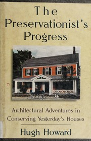 The preservationist's progress : architectural adventures in conserving yesterday's houses /