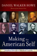Making the American self : Jonathan Edwards to Abraham Lincoln /