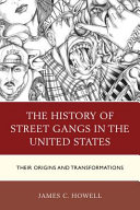 The history of street gangs in the United States : their origins and transformations /