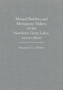 Mound builders and monument makers of the northern Great Lakes, 1200-1600 /