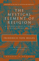 The mystical element of religion : as studied in Saint Catherine of Genoa and her friends /