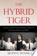 The hybrid tiger : secrets of the extraordinary success of Asian-American kids /