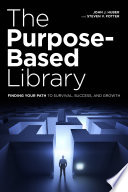 The purpose-based library : finding your path to survival, success, and growth /