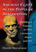Ancient Egypt in the popular imagination : building a fantasy in film, literature, music and art /