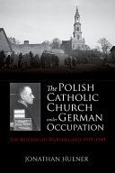 The Polish Catholic Church under German occupation : the Reichsgau Wartheland, 1939-1945 /