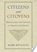 Citizens and citoyens : republicans and liberals in America and France /