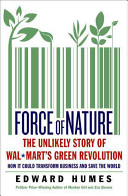 Force of nature : the unlikely story of Wal-Mart's green revolution /