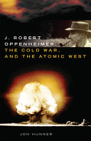 J. Robert Oppenheimer, the Cold War, and the atomic West /