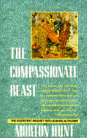 The compassionate beast : the scientific inquiry into human altruism /