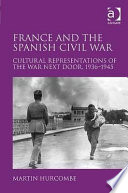 France and the Spanish Civil War : cultural representations of the war next door, 1936-1945 /