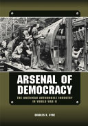 Arsenal of democracy : the American automobile industry in World War II /