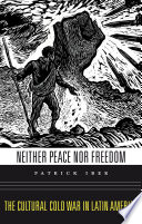 Neither peace nor freedom : the cultural Cold War in Latin America /