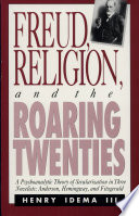 Freud, religion, and the roaring twenties : a psychoanalytic theory of secularization in three novelists : Anderson, Hemingway, and Fitzgerald /