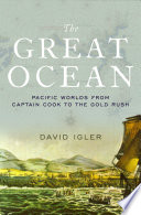 The great ocean : Pacific worlds from Captain Cook to the gold rush /