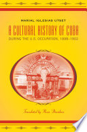 A cultural history of Cuba during the U.S. occupation, 1898-1902 /