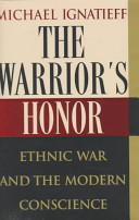 The warrior's honor : ethnic war and the modern conscience /