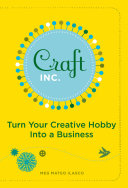 Craft, Inc. : turn your creative hobby into a business /