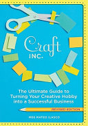 Craft, inc. : the ultimate guide to turning your creative hobby into a successful business /
