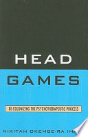 Head games : de-colonizing the psychotherapeutic process /