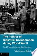 The politics of industrial collaboration during World War II : Ford France, Vichy and Nazi Germany /