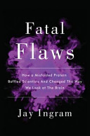 Fatal flaws : how a misfolded protein baffled scientists and changed the way we look at the brain /