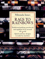 Rags to rainbows : traditional quilting, patchwork, and appliqué from around the world /