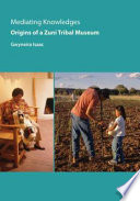 Mediating knowledges : origins of a Zuni tribal museum /