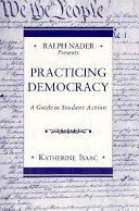 Ralph Nader presents practicing democracy : a guide to student action /