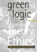 Green logic : ecopreneurship, theory and ethics /