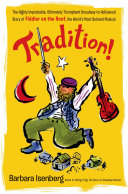 Tradition! : the highly improbable, ultimately triumphant Broadway-to-Hollywood story of Fiddler on the roof, the world's most beloved musical /