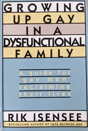Growing up gay in a dysfunctional family : a guide for gay men reclaiming their lives /