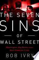 The seven sins of Wall Street : big banks, their Washington lackeys, and the next financial crisis /