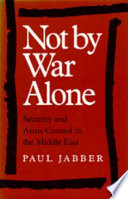 Not by war alone : security and arms control in the Middle East /