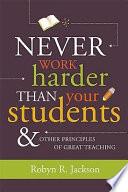 Never work harder than your students & other principles of great teaching /
