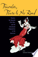 Traveler, there is no road : theatre, the Spanish Civil War, and the decolonial imagination in the Americas /