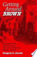 Getting around Brown : desegregation, development, and the Columbus public schools /
