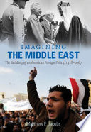 Imagining the Middle East : the building of an American foreign policy, 1918-1967 /