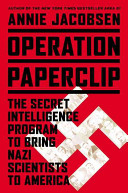 Operation Paperclip : the secret intelligence program to bring Nazi scientists to America /