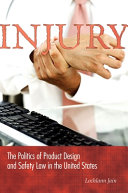 Injury : the politics of product design and safety law in the United States /