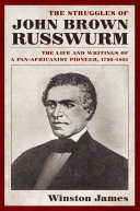 The struggles of John Brown Russwurm : the life and writings of a pan-Africanist pioneer, 1799-1851 /