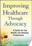 Improving healthcare through advocacy : a guide for the health and helping professions /