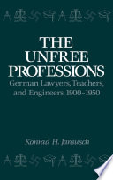 The unfree professions : German lawyers, teachers, and engineers, 1900-1950 /