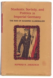 Students, society, and politics in imperial Germany : the rise of academic illiberalism /