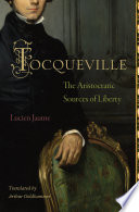 Tocqueville : the aristocratic sources of liberty /