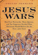 Jesus wars : how four patriarchs, three queens, and two emperors decided what Christians would believe for the next 1,500 years /