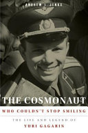 The cosmonaut who couldn't stop smiling : the life and legend of Yuri Gagarin /