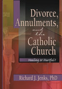 Divorce, annulments, and the Catholic Church : healing or hurtful? /