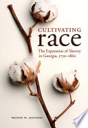 Cultivating race : the expansion of slavery in Georgia, 1750-1860 /